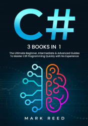 C#: 3 books in 1 - The Ultimate Beginner Intermediate & Advanced