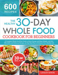 Healthy 30-Day Whole Food Cookbook for Beginners