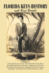 Florida Keys History with Brad Bertelli: Volume 1