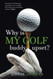Why is MY GOLF buddy upset