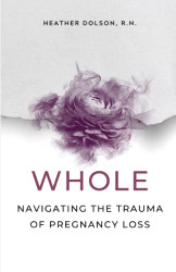 Whole: Navigating the Trauma of Pregnancy Loss