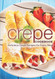 Crepe Cookbook: Delicious Crepe Recipes for Every Meal