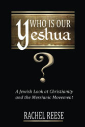 Who is Our Yeshua?: A Jewish Look at Christianity and the Messianic