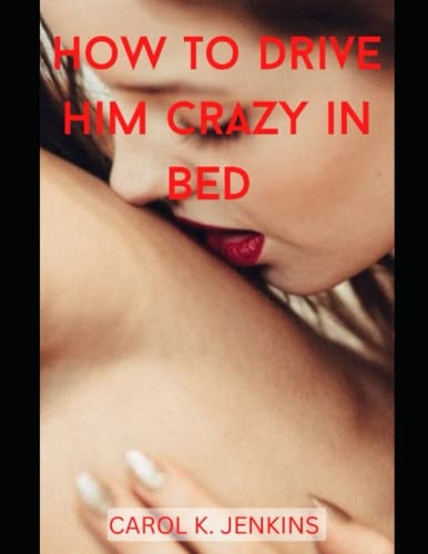 HOW TO DRIVE HIM CRAZY IN BED