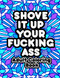 Shove It Up Your F*cking A**: Adult Coloring Book