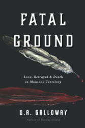 Fatal Ground: Love Betrayal & Death in Montana Territory