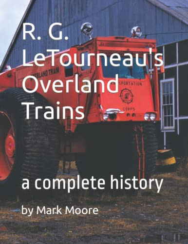 R. G. LeTourneau's Overland Trains: a complete history
