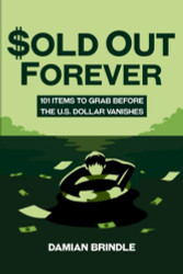 Sold Out Forever: 101 Items to Grab Before the U.S. Dollar Vanishes
