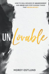 Unlovable: How to Heal Wounds of Abandonment and Abuse and Stop