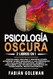 Psicologia oscura: 2 libros en 1: Psicologia oscura y manipulacion.