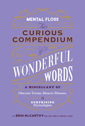 Mental Floss: The Curious Compendium of Wonderful Words: A Miscellany