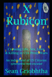 X Rubicon: Crossing Life Sex Love & Killing in CIA Proxy Wars -- An