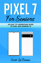 Pixel 7 for Seniors: An Easy to Understand Guide To Pixel and Android