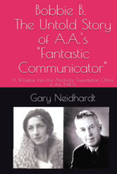 Bobbie B. The Untold Story of A.A.'s "Fantastic Communicator"