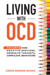 LIVING WITH OCD: Triumph over Negative Emotions Obsessive Thoughts