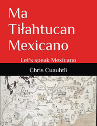 Ma Ti?éahtucan Mexicano: Let's speak Mexicano