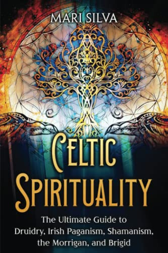 Celtic Spirituality: The Ultimate Guide to Druidry Irish Paganism