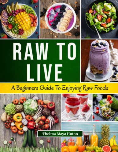 Raw to Live: A Beginners Guide to Enjoying Raw Foods