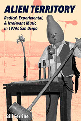 Alien Territory: Radical Experimental & Irrelevant Music In 1970s