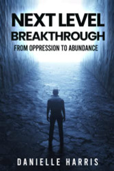 NEXT LEVEL BREAKTHROUGH: FROM OPPRESSION TO ABUNDANCE