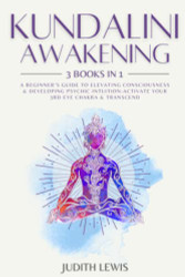 Kundalini Awakening: 3 Books in 1: A Beginner's Guide to Elevating