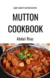 Mutton Cookbook: Many Variety Mutton Recipes