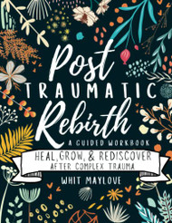 Post Traumatic Rebirth - A Guided CPTSD Workbook