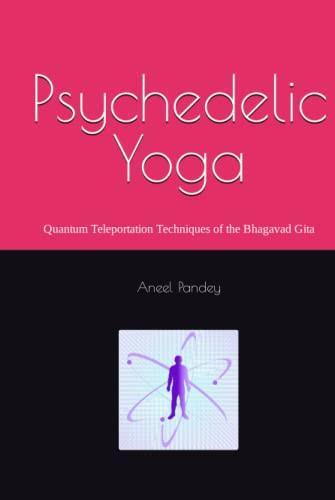 Psychedelic Yoga: Quantum Teleportation Techniques of the Bhagavad