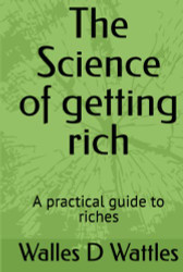 Science of getting rich: A practical guide to riches