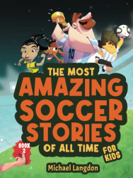 Most Amazing Soccer Stories of All Time - For Kids! Book 2