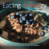 Eating Friendzy: Grain-Free Low-Carb Recipes and Remedies
