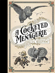 Cockeyed Menagerie: The Drawings of T.S. Sullivant