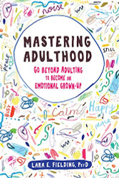 Mastering Adulthood: Go Beyond Adulting to Become an Emotional