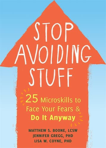 Stop Avoiding Stuff: 25 Microskills to Face Your Fears and Do It