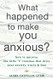 What Happened to Make You Anxious