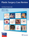 Plastic Surgery Case Review: Oral Board Study Guide