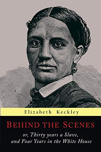 Behind the Scenes: Or Thirty Years a Slave and Four Years