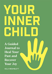 Your Inner Child: A Guided Journal to Heal Your Past and Recover Your