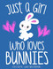 JUST A GIRL WHO LOVES BUNNIES