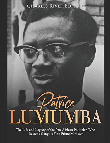 Patrice Lumumba: The Life and Legacy of the Pan-African Politician Who