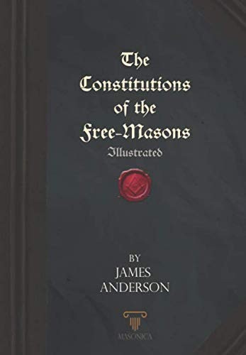 Constitutions of the Free-Masons: Illustrated