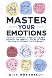 Master Your Emotions: Develop Emotional Intelligence and Discover