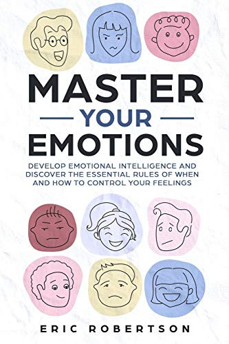 Master Your Emotions: Develop Emotional Intelligence and Discover