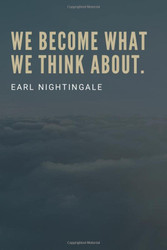 We become what we think about Earl Nightingale