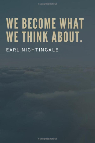 We become what we think about Earl Nightingale