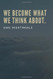 We become what we think about Earl Nightingale