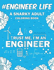 Engineer Life: A Snarky Relatable & Humorous Adult Coloring Book