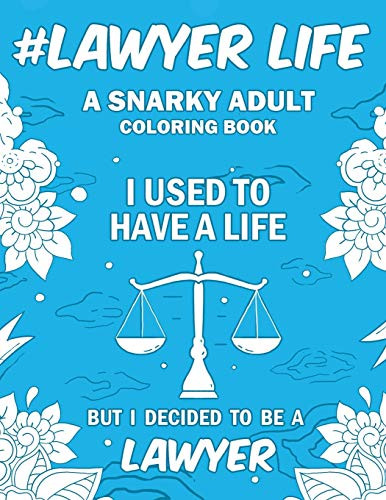 Lawyer Life: A Snarky Relatable & Humorous Adult Coloring Book