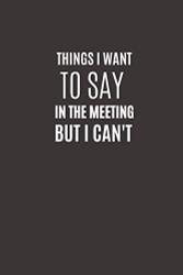 Things I Want To Say In The Meeting But I Can't