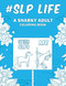 SLP Life: A Snarky Relatable & Humorous Adult Coloring Book Gift